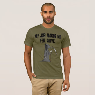 Mein Job lässt mich lebendig mich fühlen T-Shirt