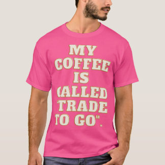 Mein Kaffee heißt quotTrade auf Goquot T-Shirt