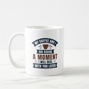 Mein Kaffee und ich haben einen Moment Kaffeetasse