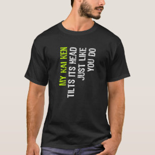 Mein Kai Ken neigt sich den Kopf, genau wie du es  T-Shirt