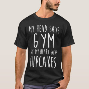 Mein Kopf sagt "Gym", aber mein Herz sagt "Cupcake T-Shirt