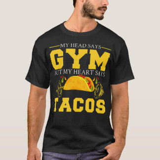 Mein Kopf sagt "Gym", aber mein Herz sagt "Tacos F T-Shirt