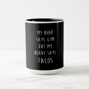 Mein Kopf sagt "Gym", aber mein Herz sagt "Tacos" Tasse