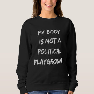 Mein Körper ist kein politischer Spielplatz für Fr Sweatshirt