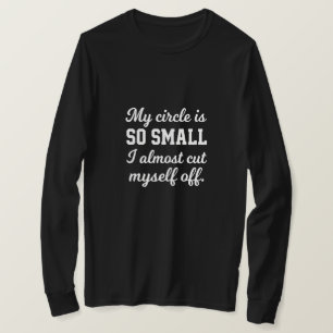 Mein Kreis ist so klein, dass ich mich fast selbst T-Shirt
