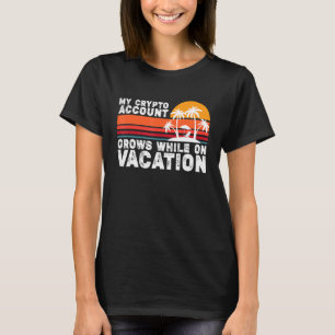 Mein Kryptokonto wächst während meines Urlaubs T-Shirt