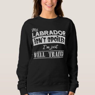 Mein Labrador ist verdorben, ich bin einfach gut a Sweatshirt
