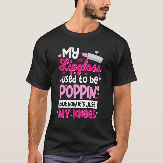 Mein Lipgloss war früher Poppin', aber jetzt ist e T-Shirt (Vorderseite)