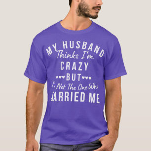 Mein Mann denkt, ich bin verrückt, aber ich bin ni T-Shirt