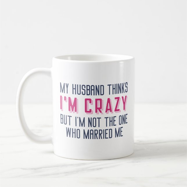 Mein Mann denkt, ich bin verrückt Kaffeetasse (Links)