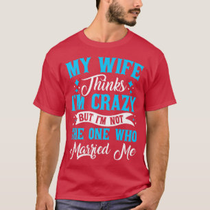 Mein Mann, meine Frau denkt, ich bin verrückt, ich T-Shirt
