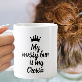 Mein Messy Bun ist meine Krone Kaffeetasse