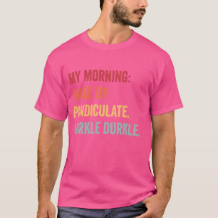 Mein Morgen ist aufgewacht. Panlächerlich. Hurkle  T-Shirt