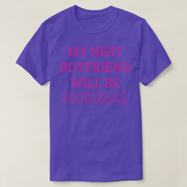 Mein nächster Freund wird normal sein T-Shirt (Design vorne)