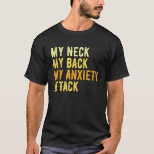 Mein Neck, mein Rücken, mein Angstangriff T-Shirt
