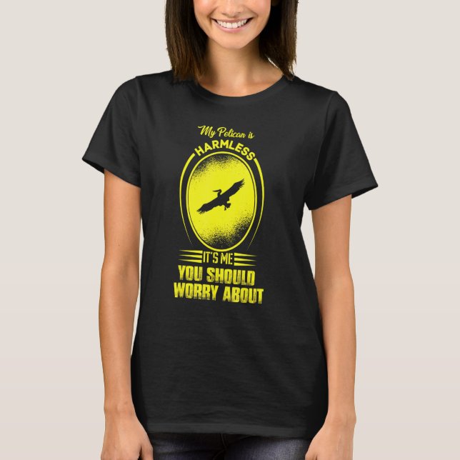 Mein Pelikan ist harmlos. Ich bin es, dass du dir  T-Shirt (Vorderseite)