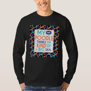 Mein Poodle Hund denkt, ich bin ein großer Deal T-Shirt