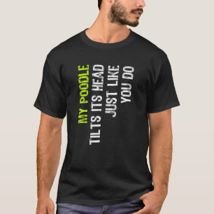 Mein Poodle neigt sich den Kopf, genau wie du Lieb T-Shirt