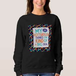 Mein Rottweiler-Hund denkt, ich bin ein großer Dea Sweatshirt