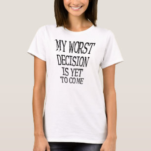 Mein schlechtester Entschluss kommt erst noch Lust T-Shirt