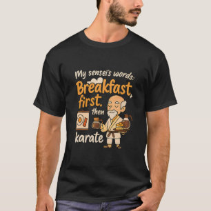 Mein Sensei's Words Breakfast zuerst dann Karate T-Shirt