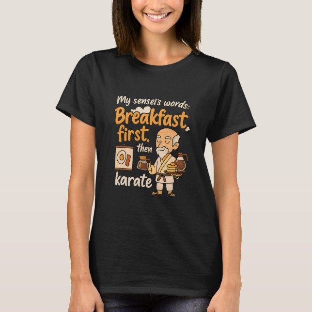 Mein Sensei's Words Breakfast zuerst dann Karate T-Shirt (Vorderseite)