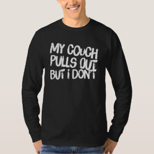 Mein Sofa zieht sich raus, aber ich nicht T-Shirt