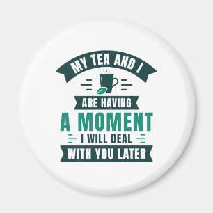 Mein Tee und ich haben einen Moment Magnet