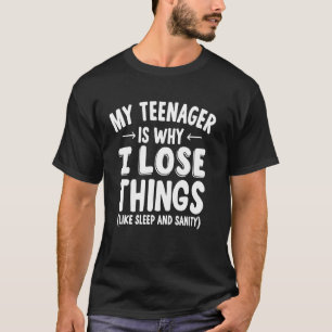 Mein Teenager ist der Grund, warum ich Dinge verli T-Shirt