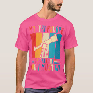 Mein Teleskop ruft und ich muss Astronomie betreib T-Shirt