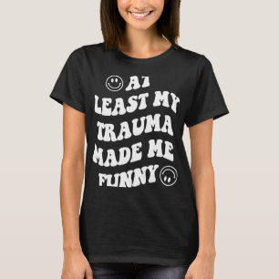 Mein Trauma hat mich zum Spaß gemacht und mir die  T-Shirt