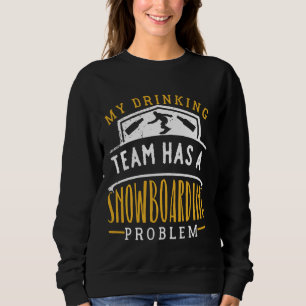 Mein Trinkteam hat ein Problem mit dem Snowboarden Sweatshirt