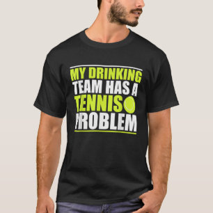 Mein Trinkteam hat ein Tennisproblem fürs Shirt