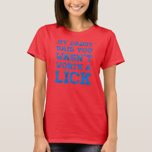 Mein Vati sagte, dass Sie nicht wert lecken waren T-Shirt