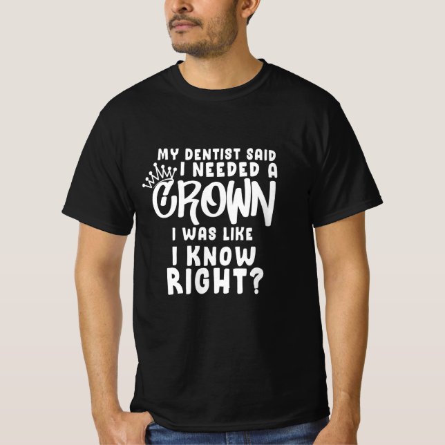 Mein Zahnarzt sagte, ich brauche eine Krone, die i T-Shirt (Vorderseite)