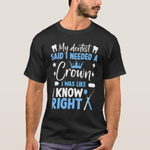 Mein Zahnarzt sagte, ich brauche eine Zahnkronenza T-Shirt