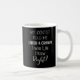 Mein Zahnarzt sagte mir, ich brauche eine Kronenza Kaffeetasse