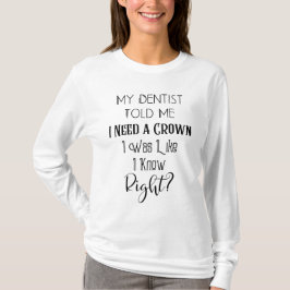 Mein Zahnarzt sagte mir, ich brauche eine Kronenza T-Shirt