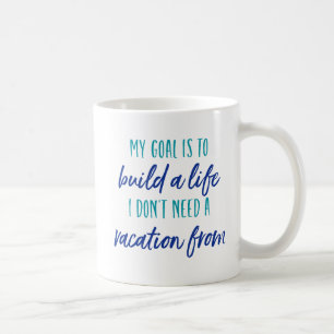 Mein Ziel ist, ein Leben aufzubauen, das ich nicht Kaffeetasse