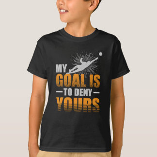 Mein Ziel ist, Ihrem Fußball-Tormann zu verweigern T-Shirt