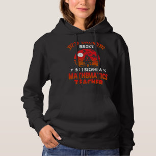 Mein Zimmer brach, sodass ich Mathematiklehrer Ha Hoodie
