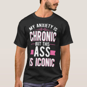 Meine Angst ist chronisch, aber das ist ein Ikonen T-Shirt