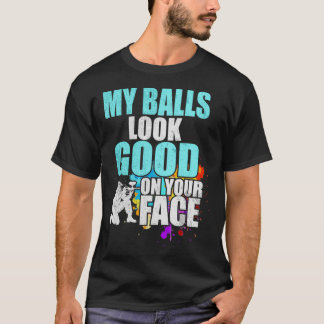 Meine Bälle sehen gut aus auf deinem Gesicht Paint T-Shirt