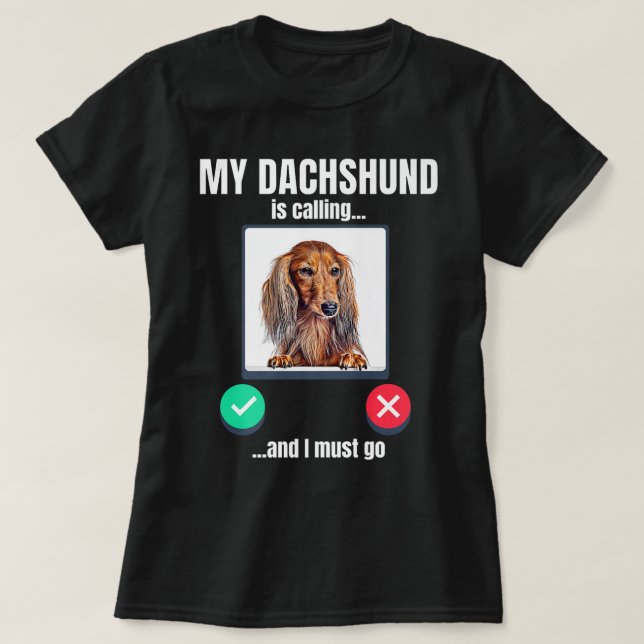 Meine Dackel ruft an und ich muss lange gehärtet w T-Shirt (Design vorne)