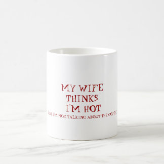 MEINE EHEFRAU DENKT, dass ich HEISS bin, (UND ich Kaffeetasse