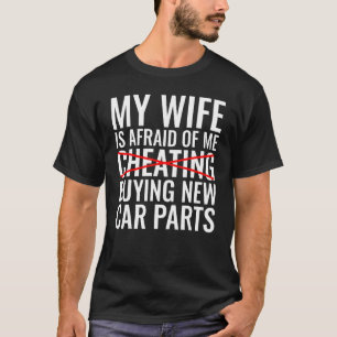 Meine Ehefrau hat Angst, mir ein neues Auto zu kau T-Shirt