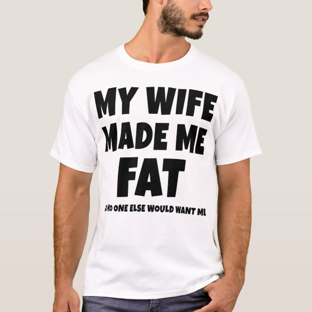 Meine Ehefrau hat mich fett gemacht, sodass mich n T-Shirt (Vorderseite)