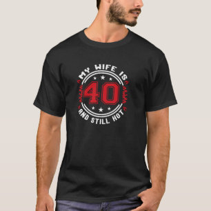 Meine Ehefrau ist 40 und immer noch heiß 40 Jahre T-Shirt