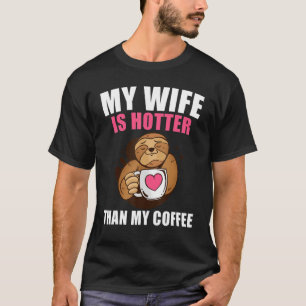 Meine Ehefrau ist heißer als mein Kaffeeloch T-Shirt