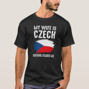 Meine Ehefrau ist Tschechisch nichts scheren mich  T-Shirt